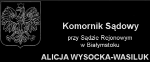 Komornik Sądowy przy Sądzie Rejonowym w Białymstoku Alicja Wysocka - Wasiluk