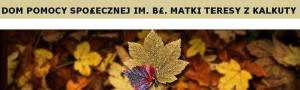 DOM POMOCY SPOŁECZNEJ IM. BŁ. MATKI TERESY Z KALKUTY DOM POMOCY SPOŁECZNEJ IM. BŁ. MATKI TERESY Z KALKUTY